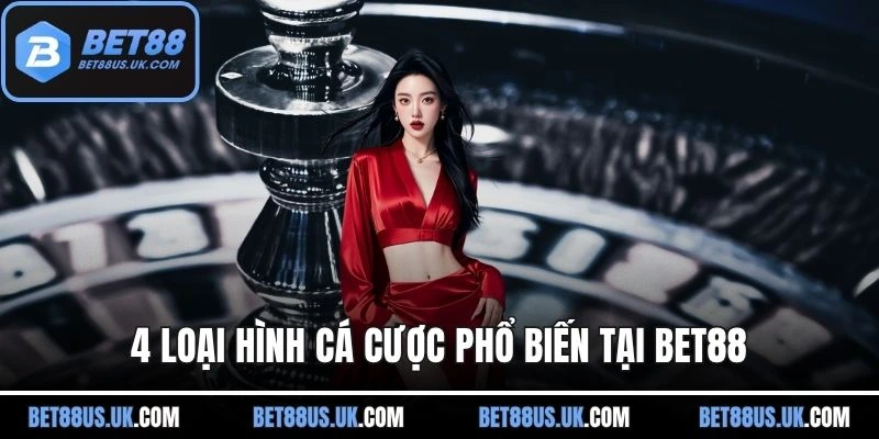 4 loại hình cá cược phổ biến tại BET88