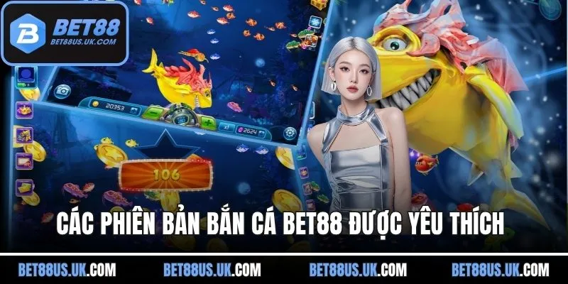 Các phiên bản Bắn cá BET88 được yêu thích 