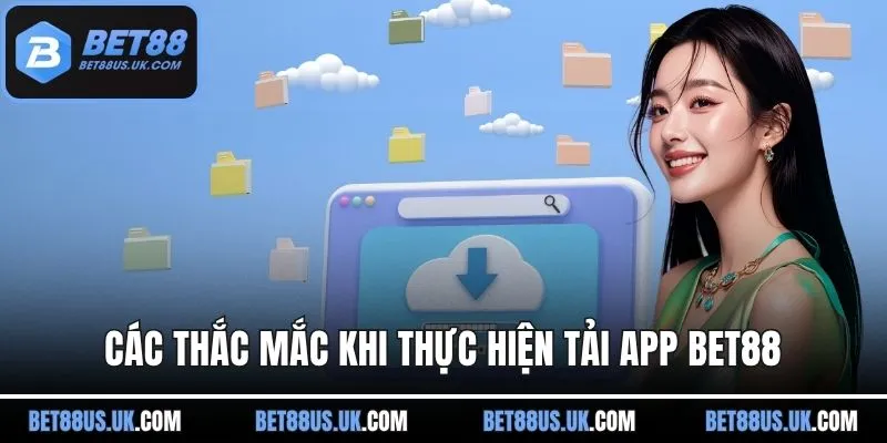 Các thắc mắc khi thực hiện tải app BET88