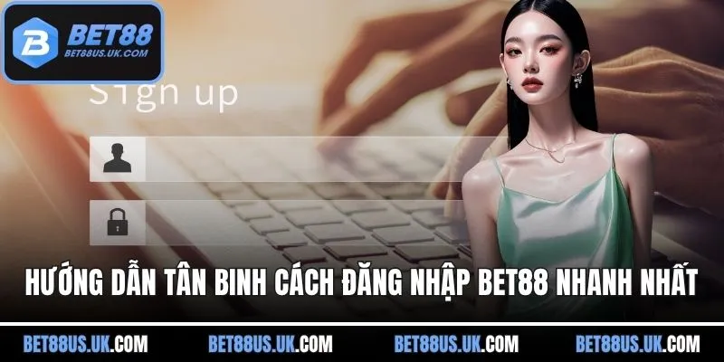 Hướng dẫn tân binh cách đăng nhập BET88 nhanh nhất