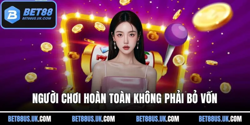 Người chơi hoàn toàn không phải bỏ vốn