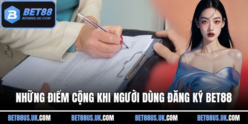 Những điểm cộng khi người dùng đăng ký BET88