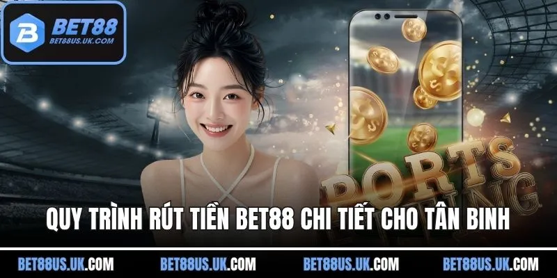 Quy trình rút tiền BET88 chi tiết cho tân binh