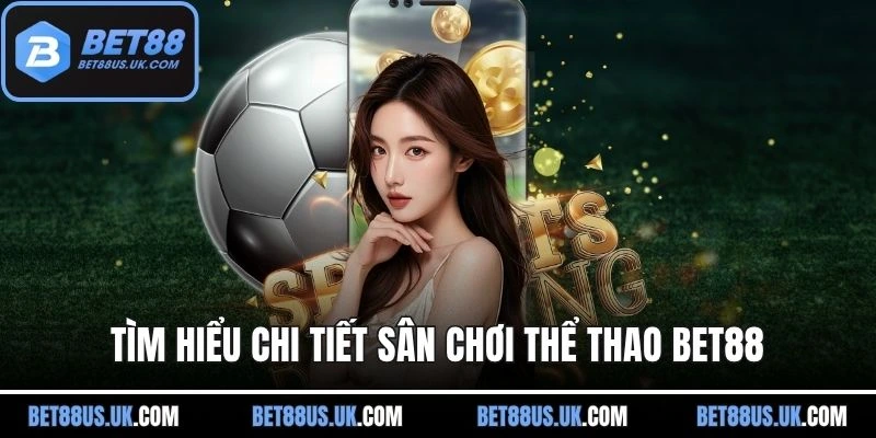 Tìm hiểu chi tiết sân chơi thể thao BET88