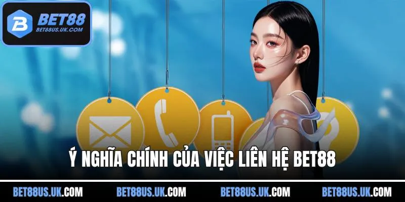 Ý nghĩa chính của việc liên hệ BET88